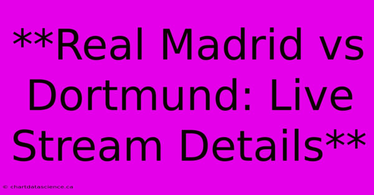 **Real Madrid Vs Dortmund: Live Stream Details**