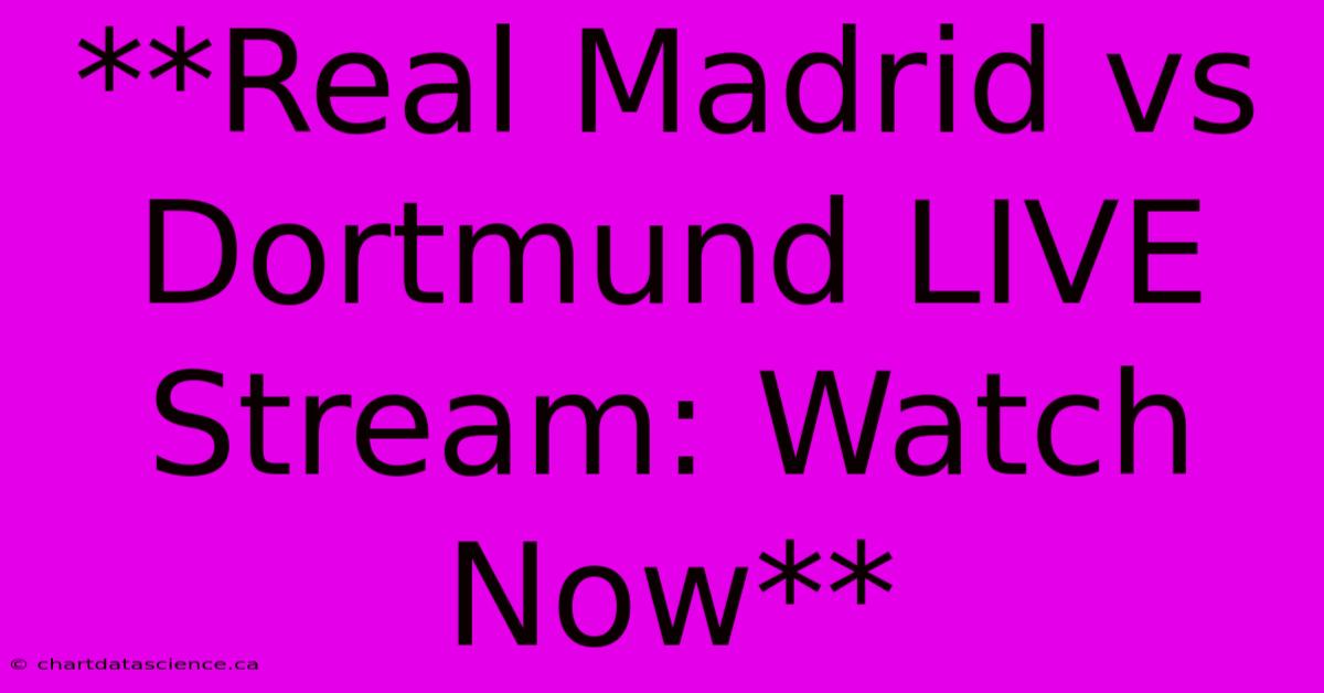 **Real Madrid Vs Dortmund LIVE Stream: Watch Now**