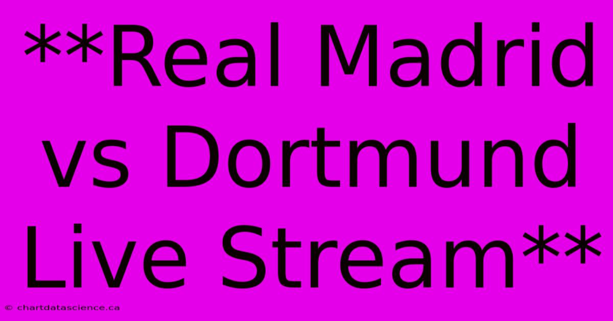 **Real Madrid Vs Dortmund Live Stream**