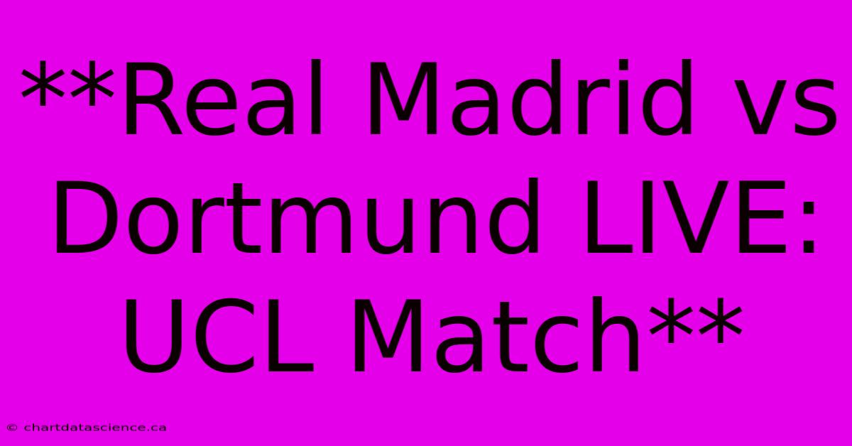 **Real Madrid Vs Dortmund LIVE: UCL Match**