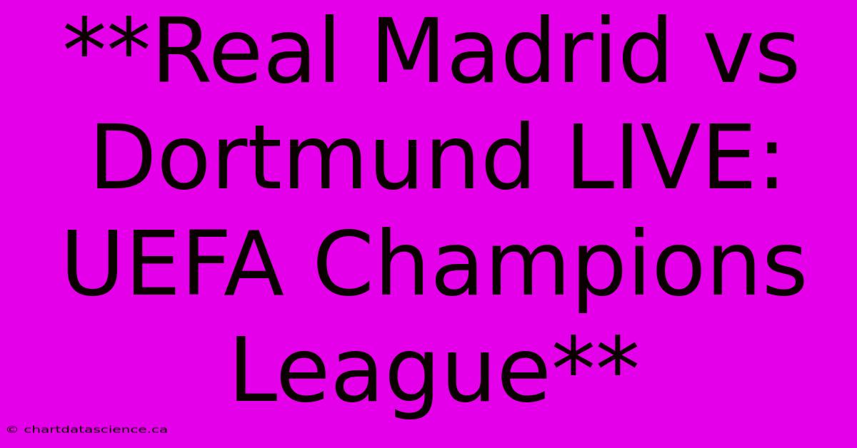 **Real Madrid Vs Dortmund LIVE: UEFA Champions League** 