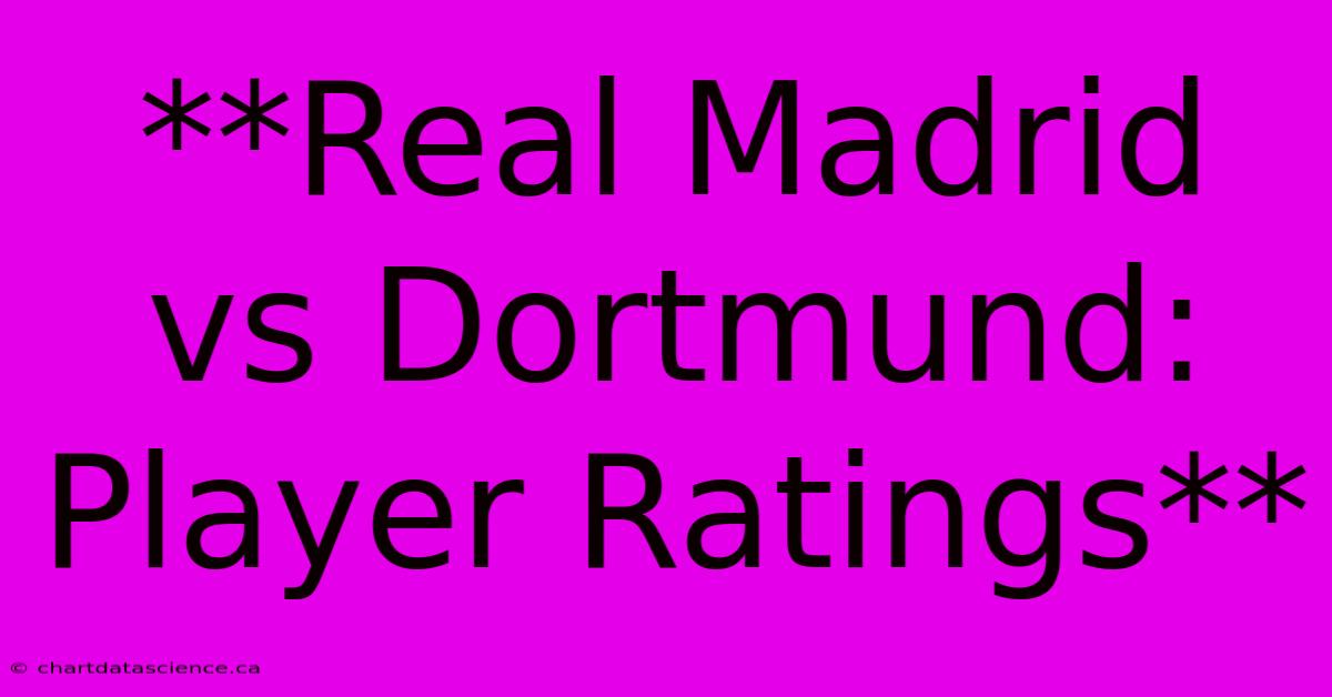 **Real Madrid Vs Dortmund: Player Ratings**