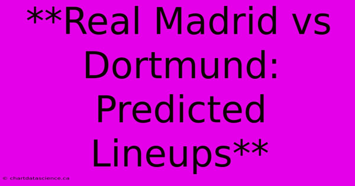 **Real Madrid Vs Dortmund: Predicted Lineups**