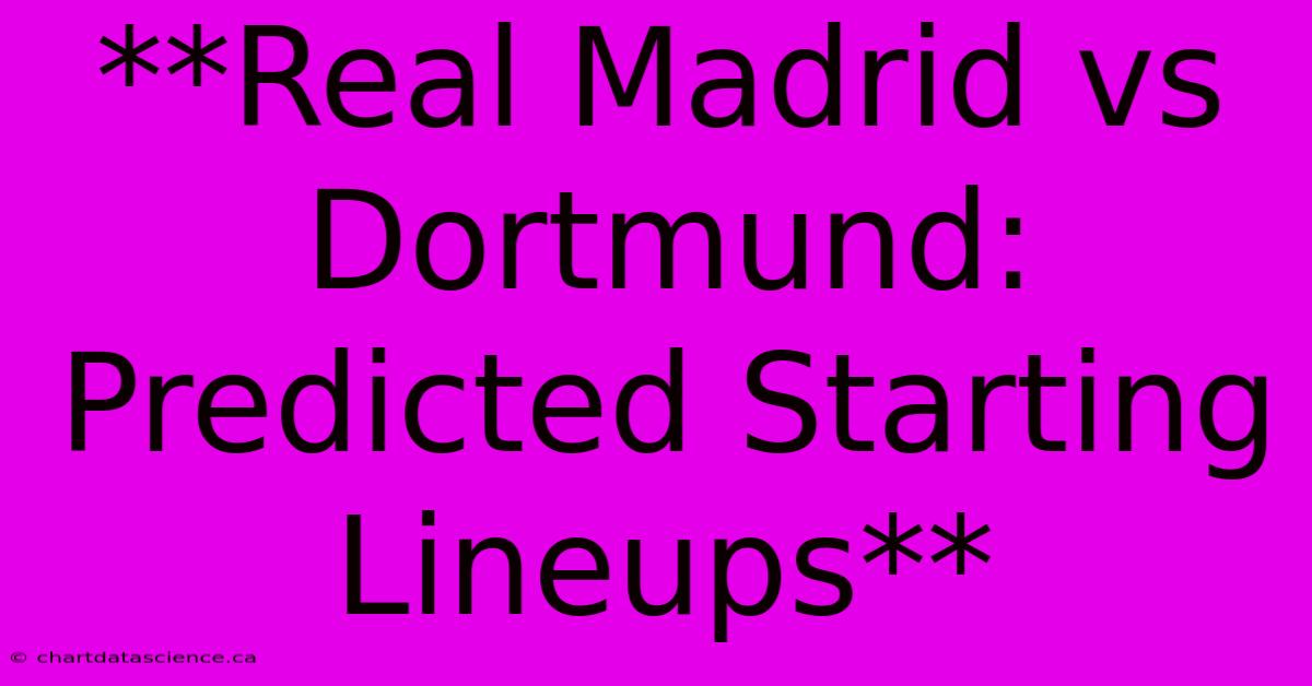 **Real Madrid Vs Dortmund: Predicted Starting Lineups**