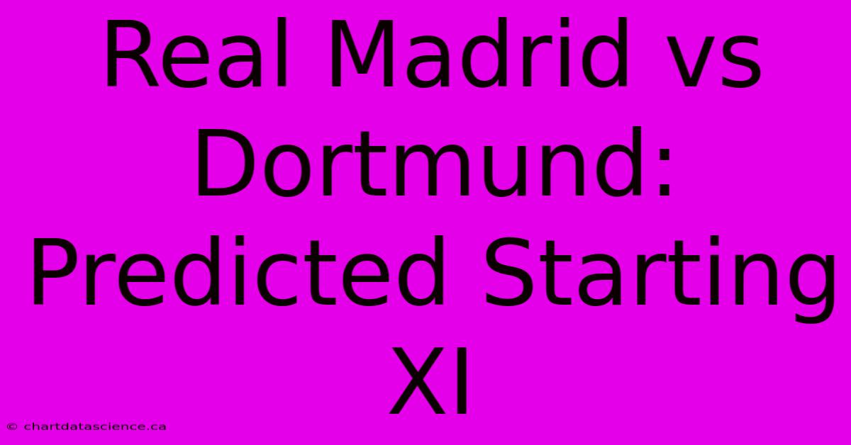 Real Madrid Vs Dortmund: Predicted Starting XI