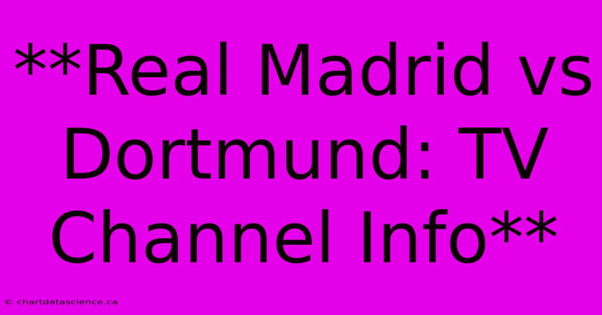 **Real Madrid Vs Dortmund: TV Channel Info**