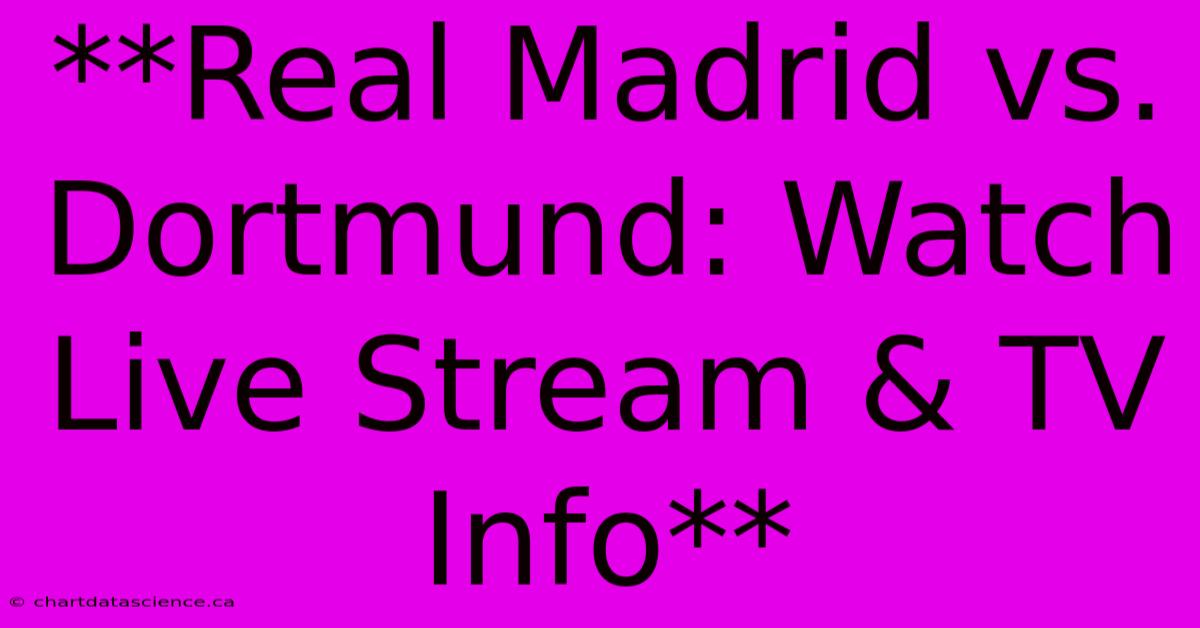 **Real Madrid Vs. Dortmund: Watch Live Stream & TV Info**