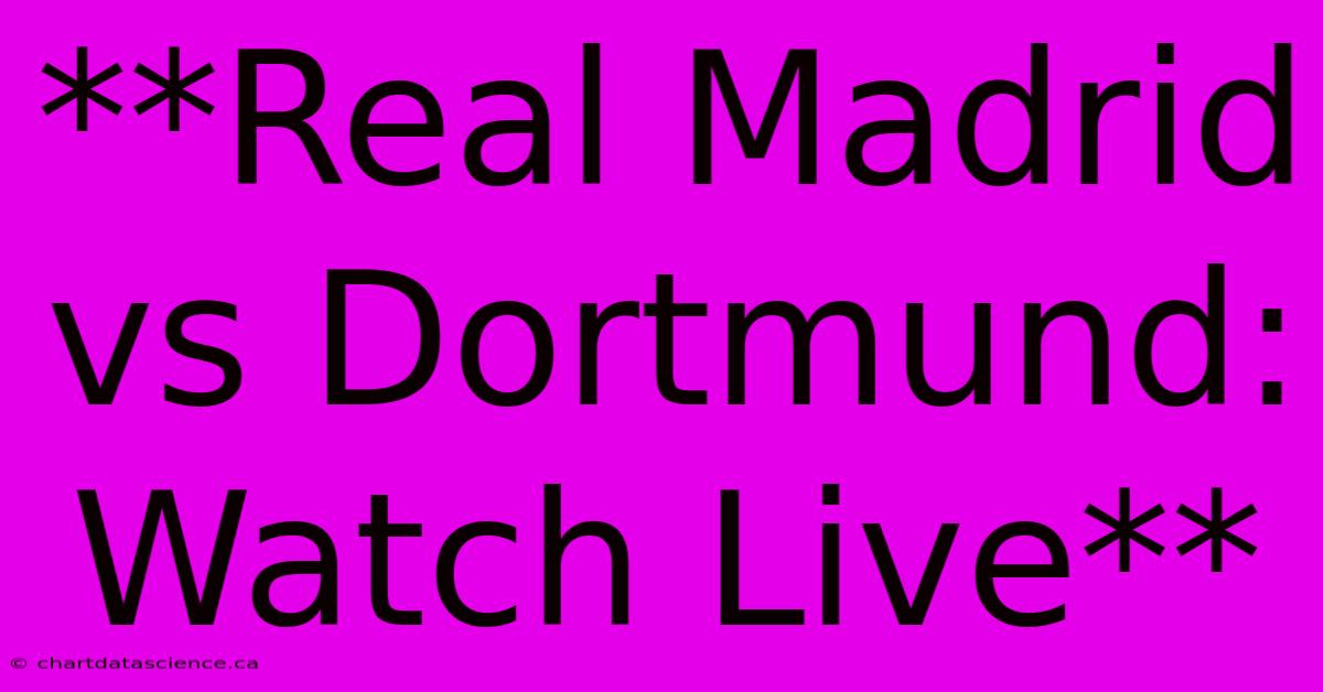 **Real Madrid Vs Dortmund Watch Live**