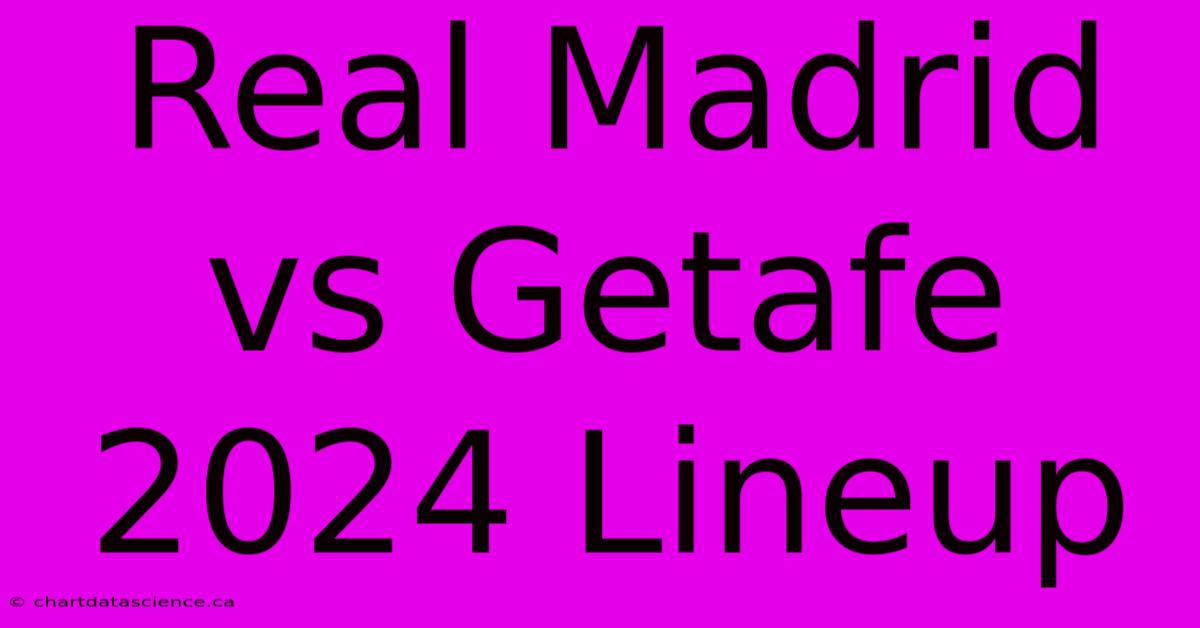 Real Madrid Vs Getafe 2024 Lineup