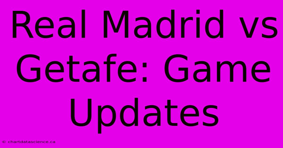 Real Madrid Vs Getafe: Game Updates