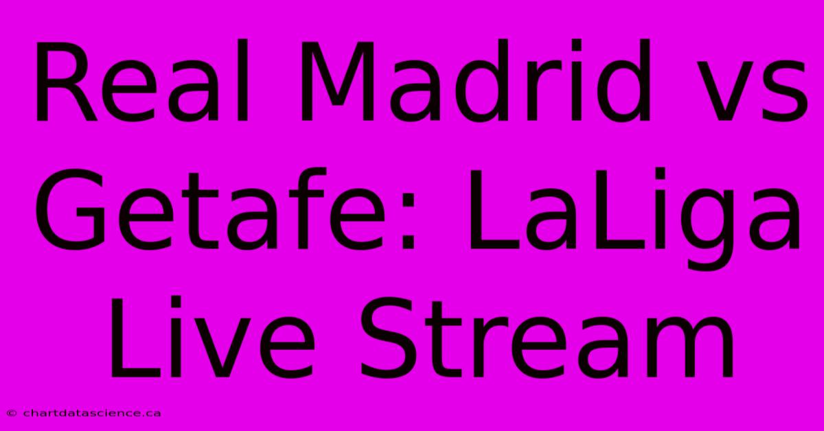 Real Madrid Vs Getafe: LaLiga Live Stream