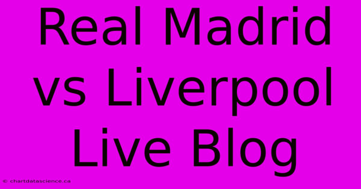 Real Madrid Vs Liverpool Live Blog