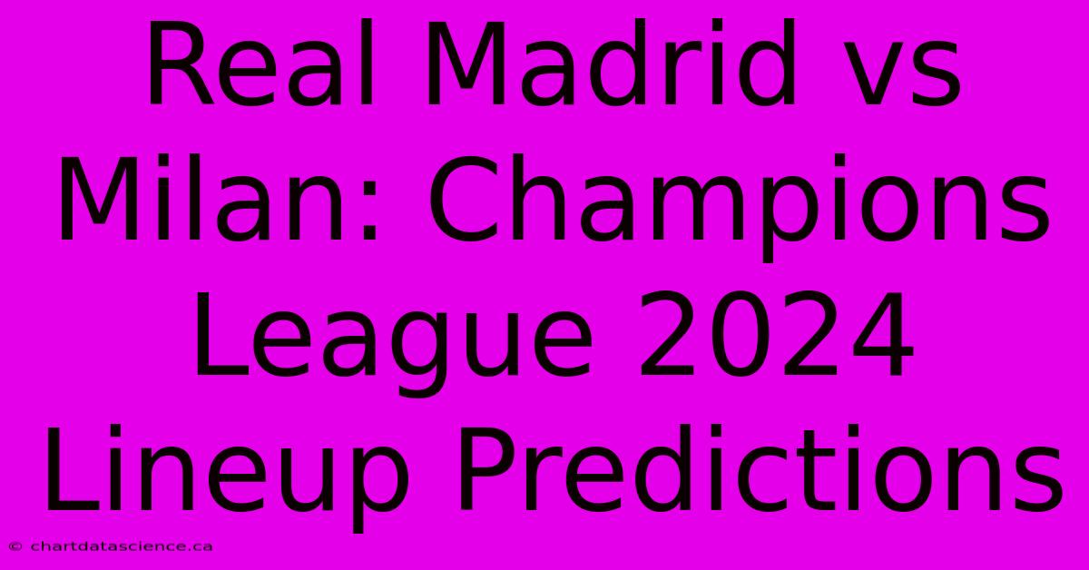 Real Madrid Vs Milan: Champions League 2024 Lineup Predictions