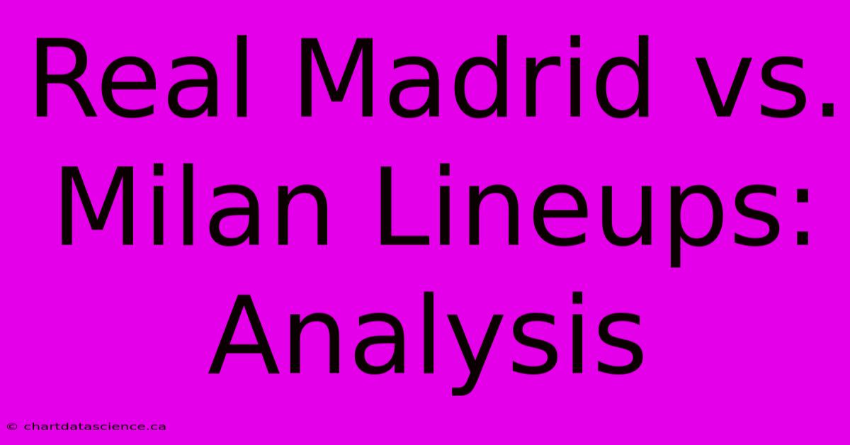 Real Madrid Vs. Milan Lineups: Analysis