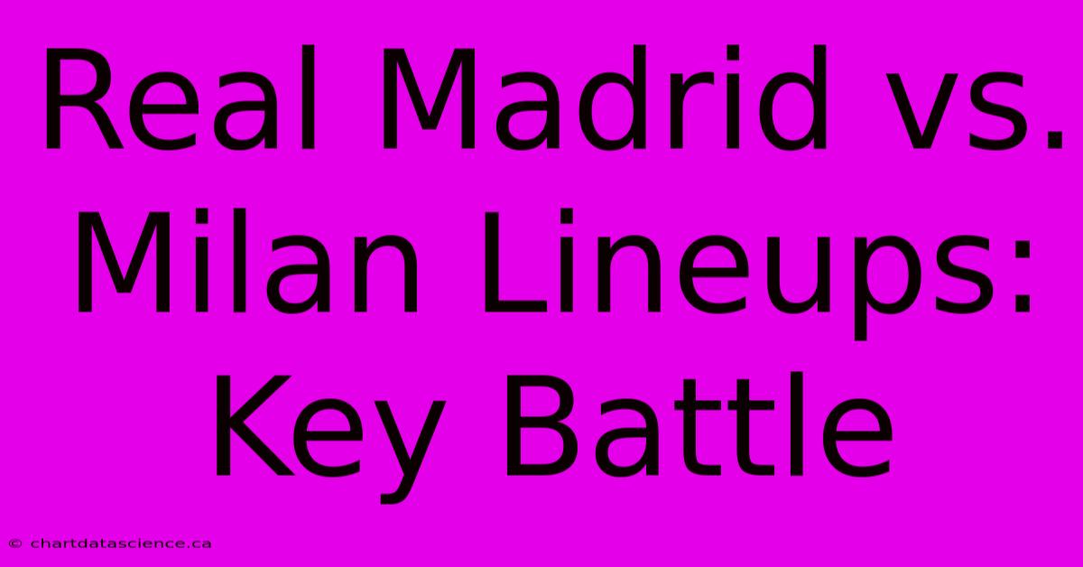 Real Madrid Vs. Milan Lineups: Key Battle