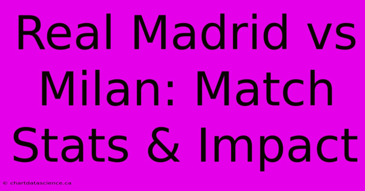 Real Madrid Vs Milan: Match Stats & Impact