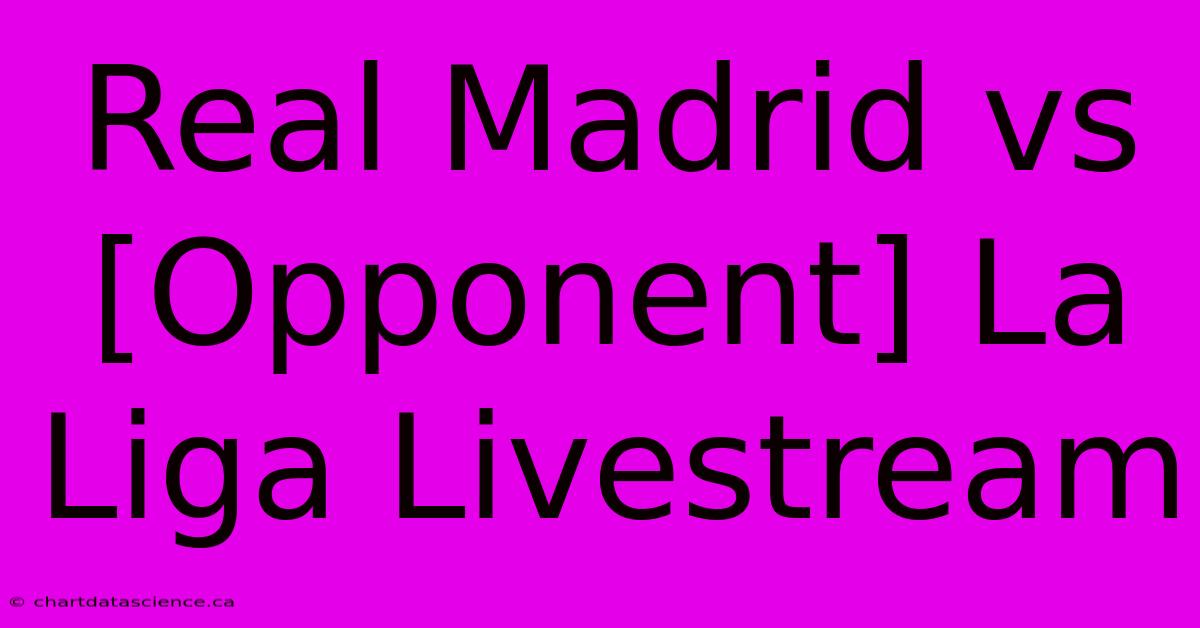 Real Madrid Vs [Opponent] La Liga Livestream