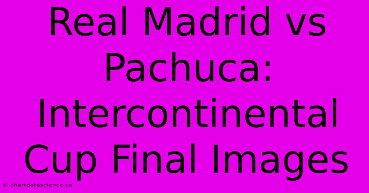 Real Madrid Vs Pachuca: Intercontinental Cup Final Images