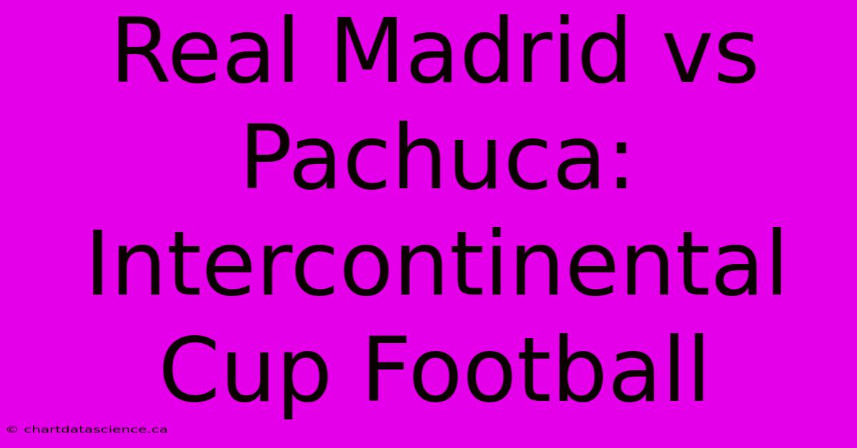 Real Madrid Vs Pachuca: Intercontinental Cup Football