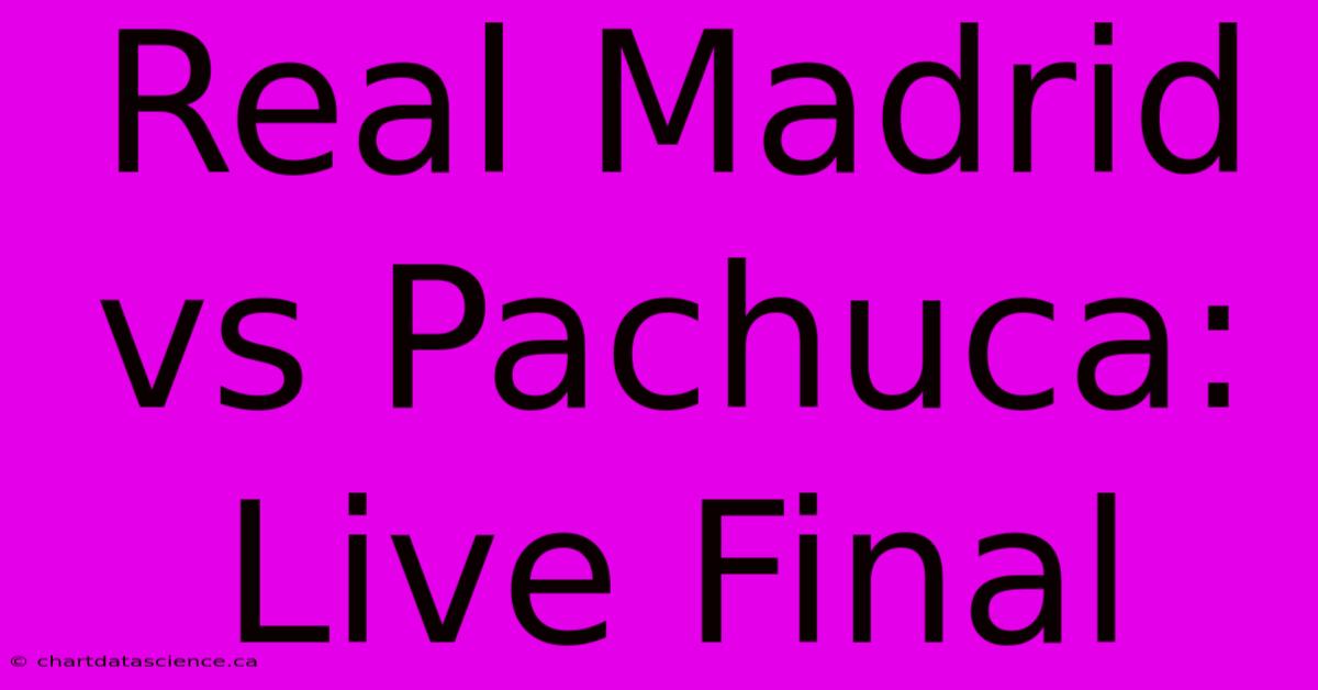 Real Madrid Vs Pachuca: Live Final