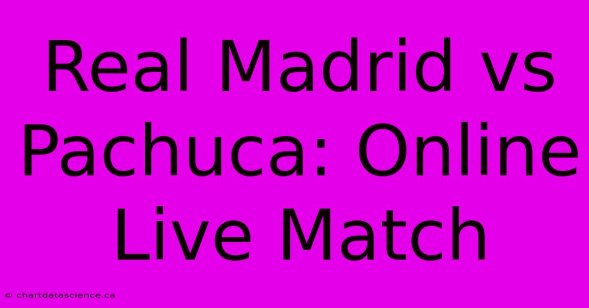 Real Madrid Vs Pachuca: Online Live Match