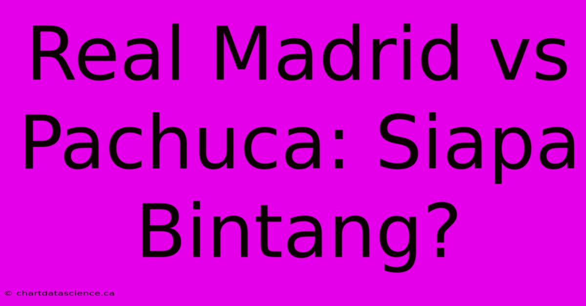 Real Madrid Vs Pachuca: Siapa Bintang?