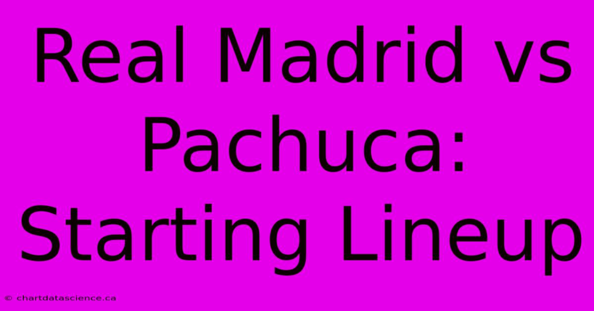 Real Madrid Vs Pachuca: Starting Lineup