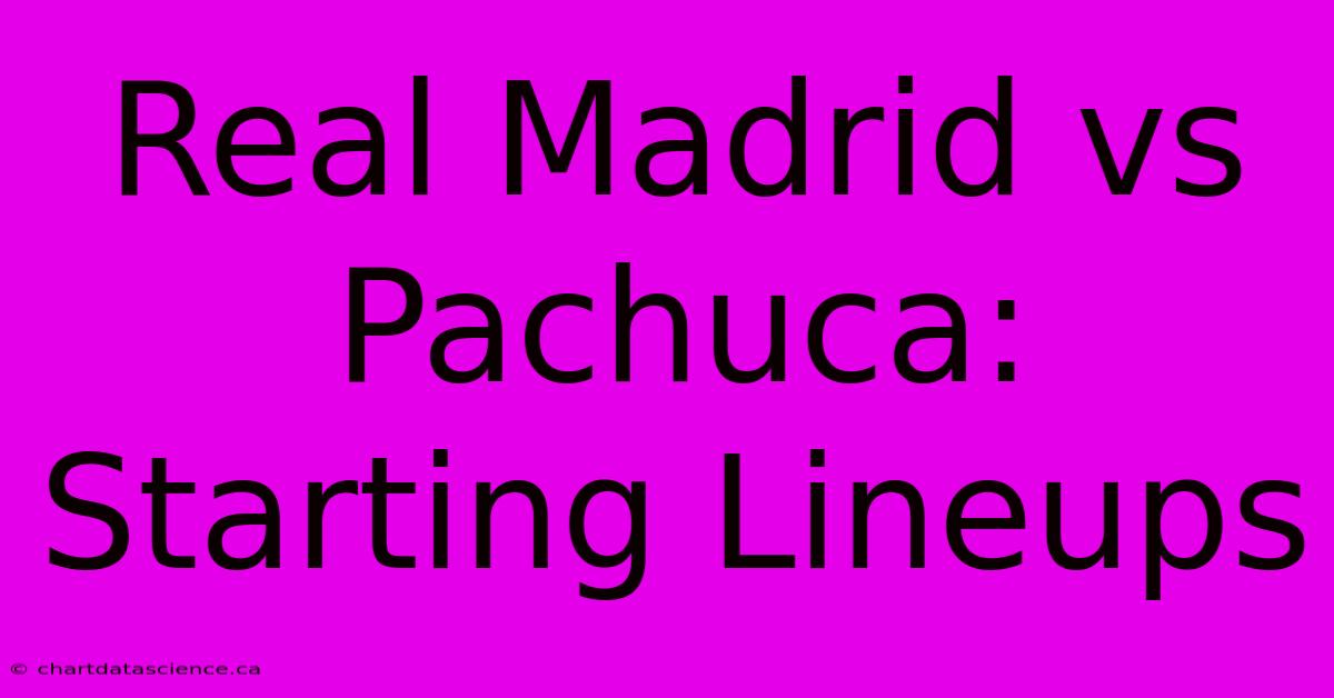 Real Madrid Vs Pachuca: Starting Lineups