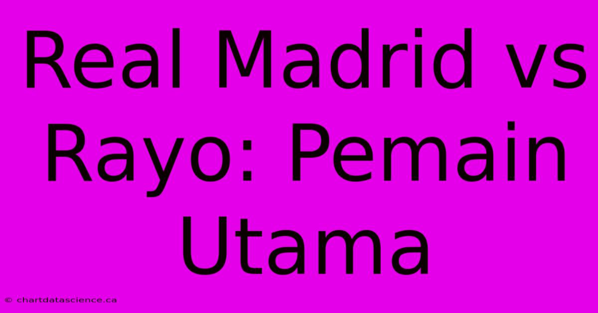 Real Madrid Vs Rayo: Pemain Utama