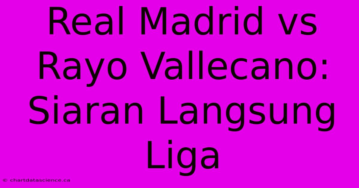 Real Madrid Vs Rayo Vallecano: Siaran Langsung Liga