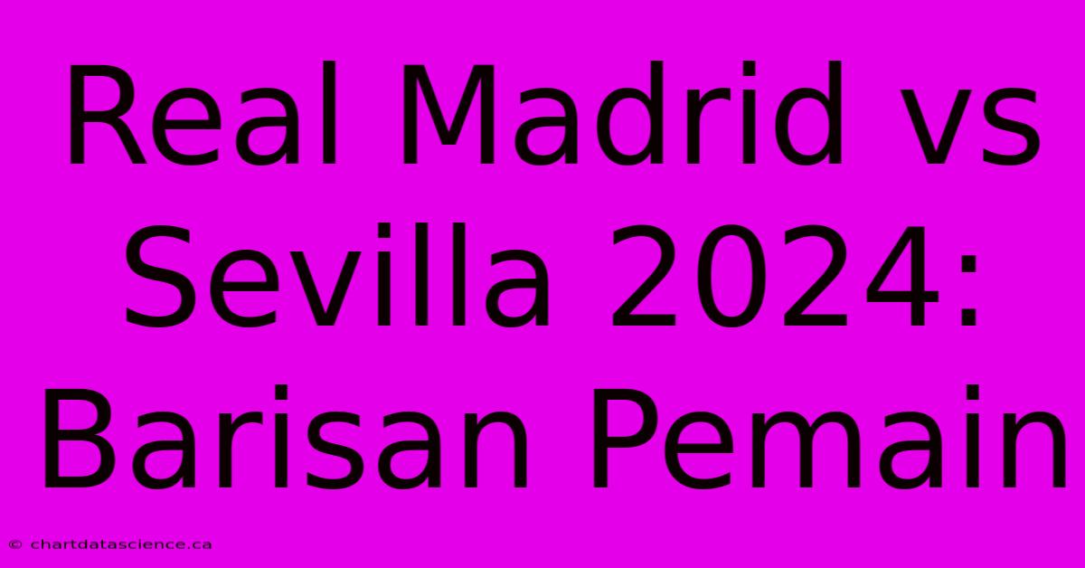 Real Madrid Vs Sevilla 2024: Barisan Pemain