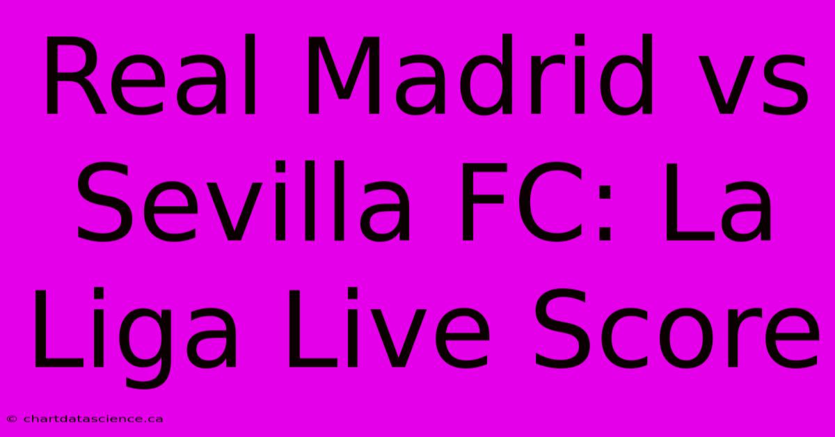 Real Madrid Vs Sevilla FC: La Liga Live Score