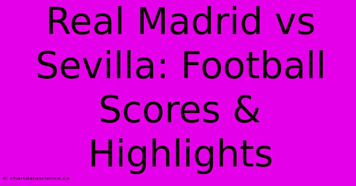 Real Madrid Vs Sevilla: Football Scores & Highlights