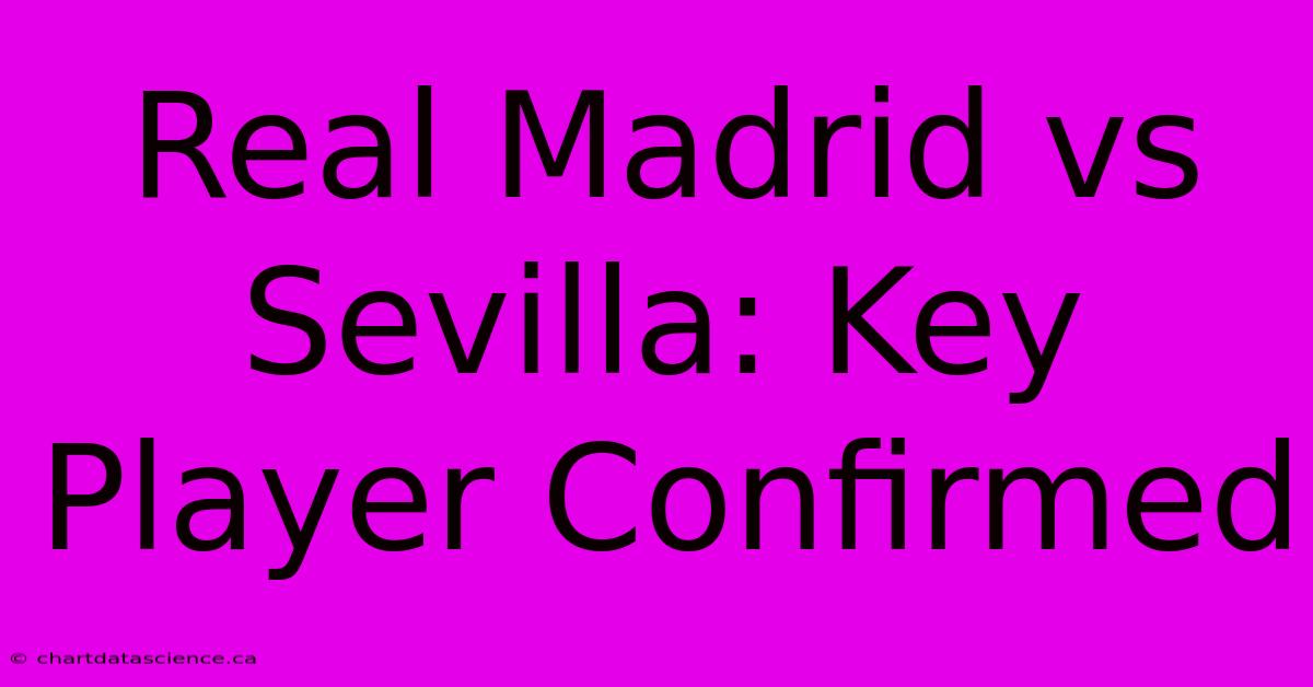 Real Madrid Vs Sevilla: Key Player Confirmed