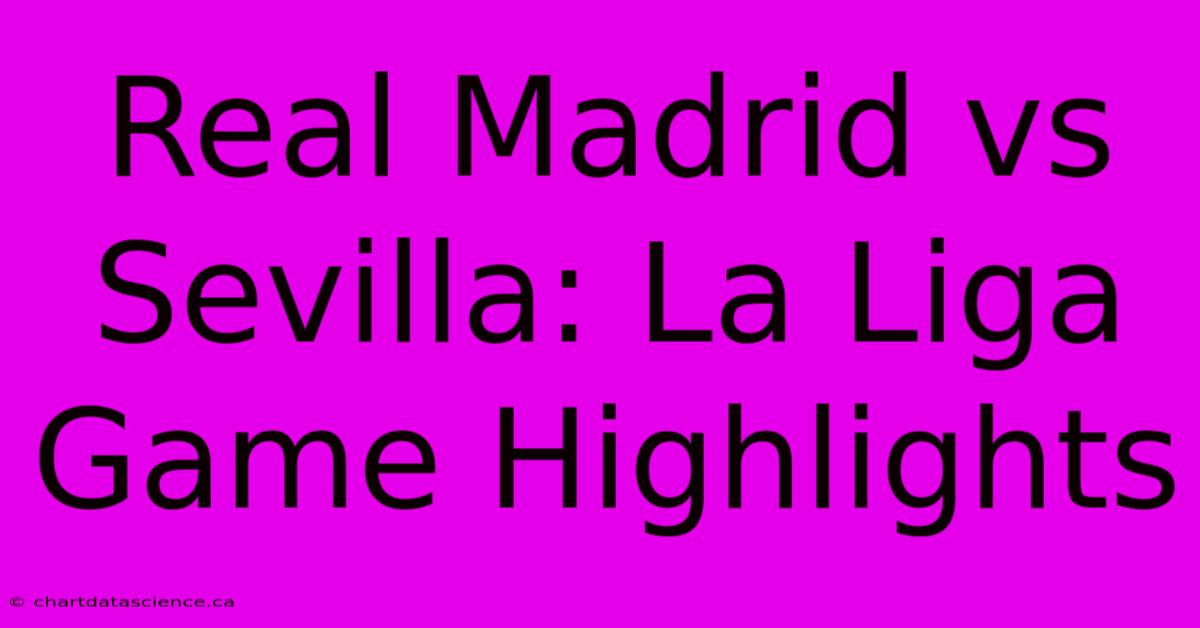 Real Madrid Vs Sevilla: La Liga Game Highlights