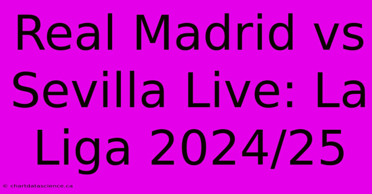 Real Madrid Vs Sevilla Live: La Liga 2024/25