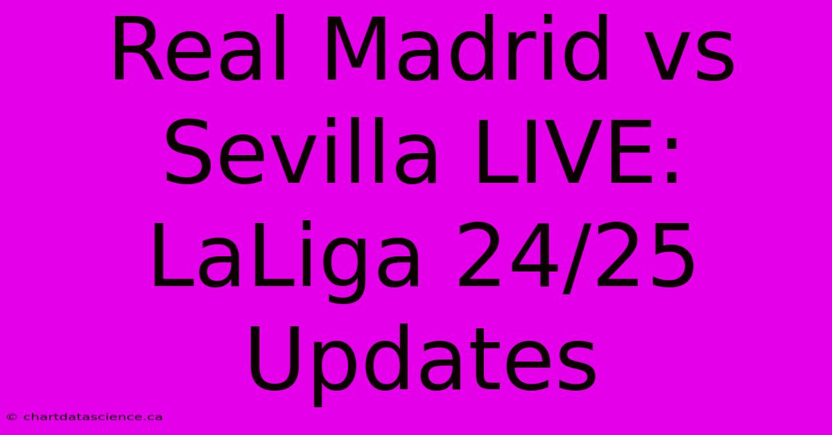 Real Madrid Vs Sevilla LIVE: LaLiga 24/25 Updates