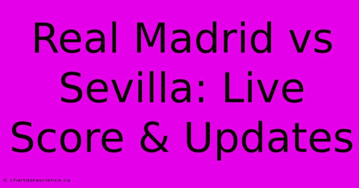 Real Madrid Vs Sevilla: Live Score & Updates