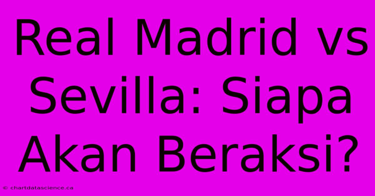 Real Madrid Vs Sevilla: Siapa Akan Beraksi?