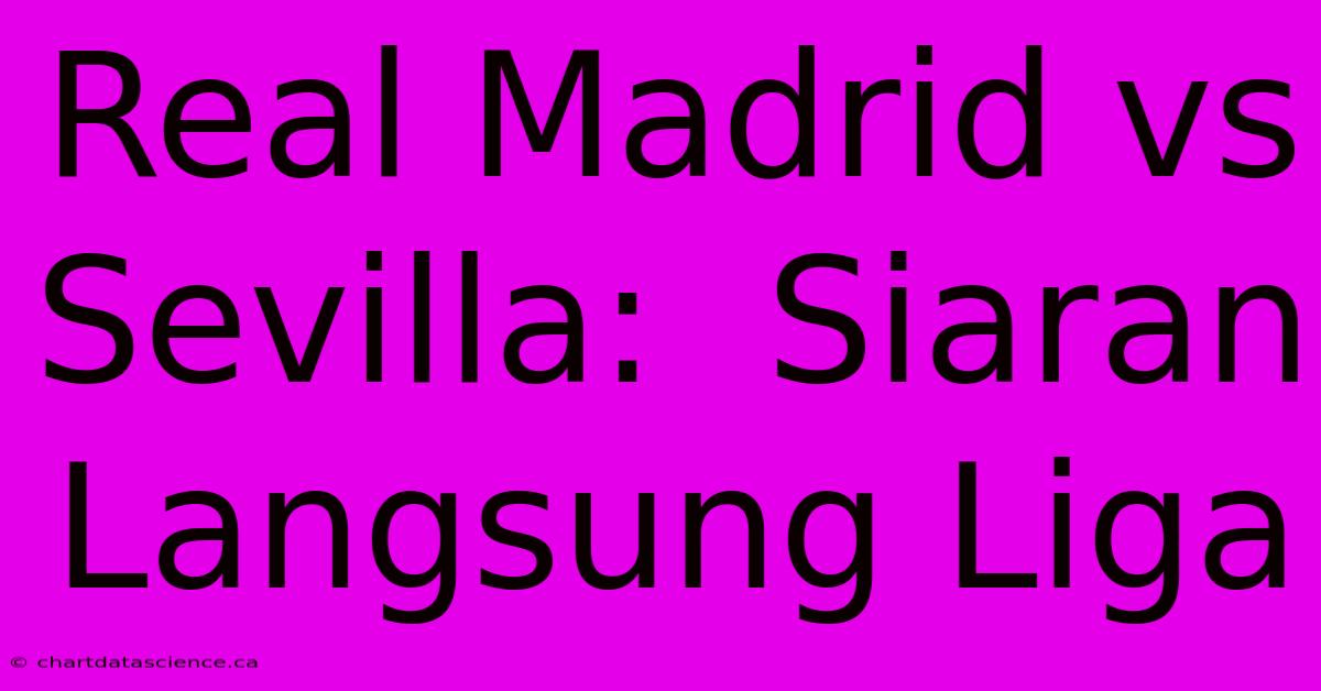 Real Madrid Vs Sevilla:  Siaran Langsung Liga