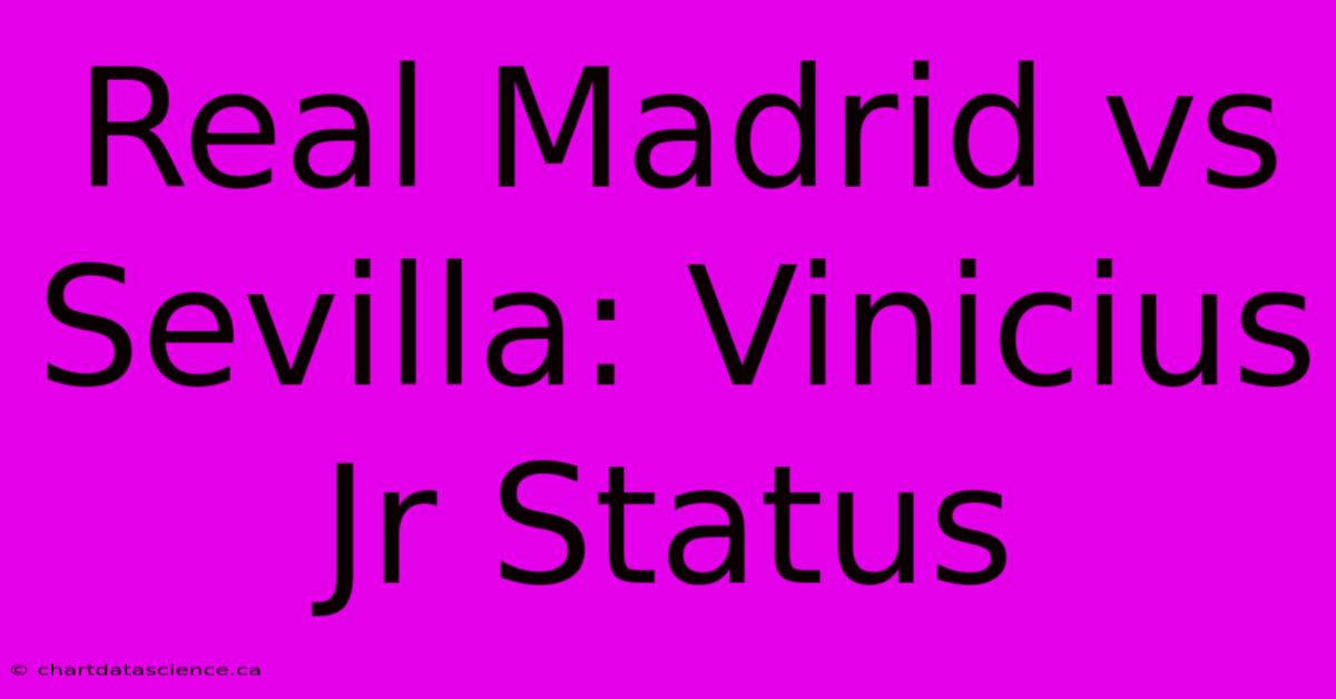 Real Madrid Vs Sevilla: Vinicius Jr Status