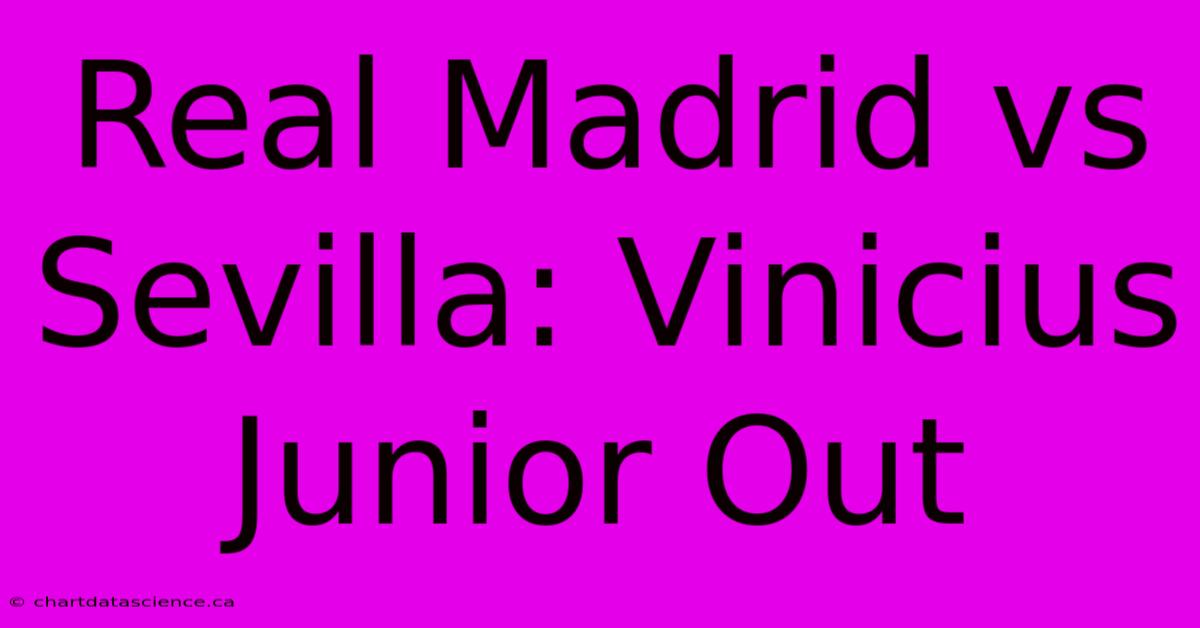 Real Madrid Vs Sevilla: Vinicius Junior Out