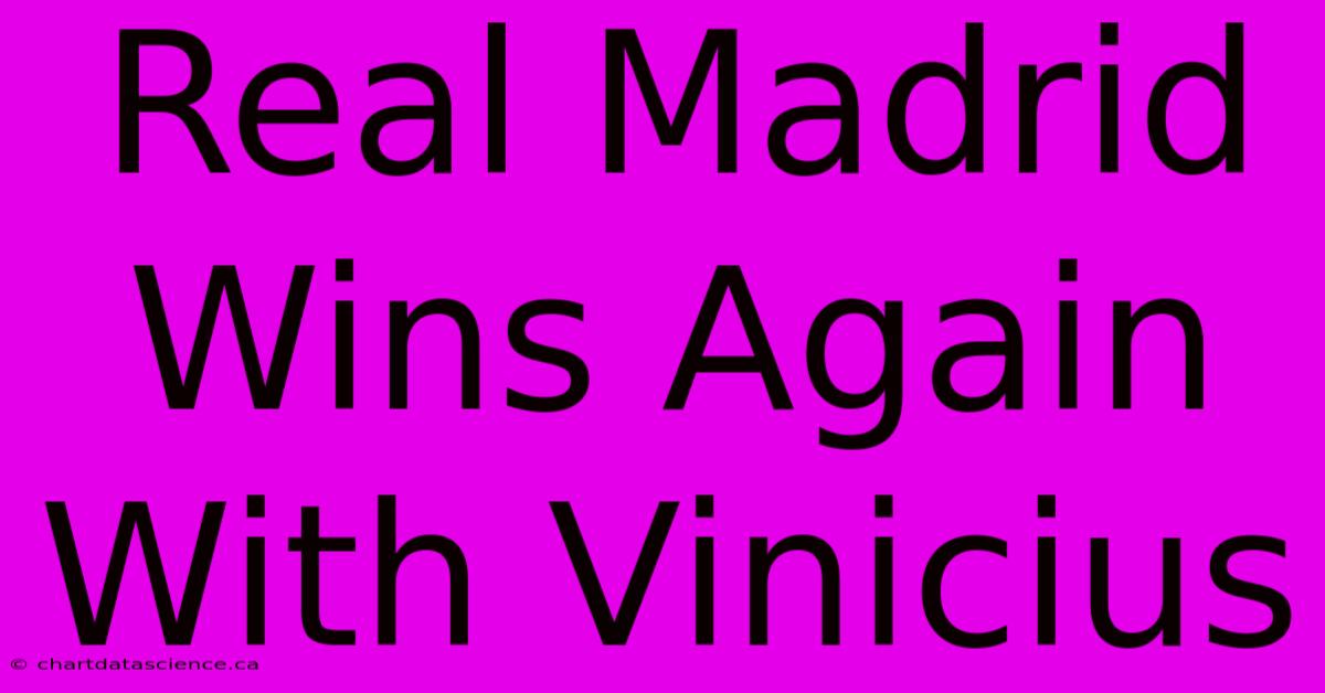 Real Madrid Wins Again With Vinicius