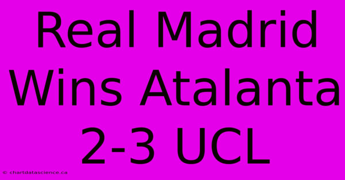 Real Madrid Wins Atalanta 2-3 UCL