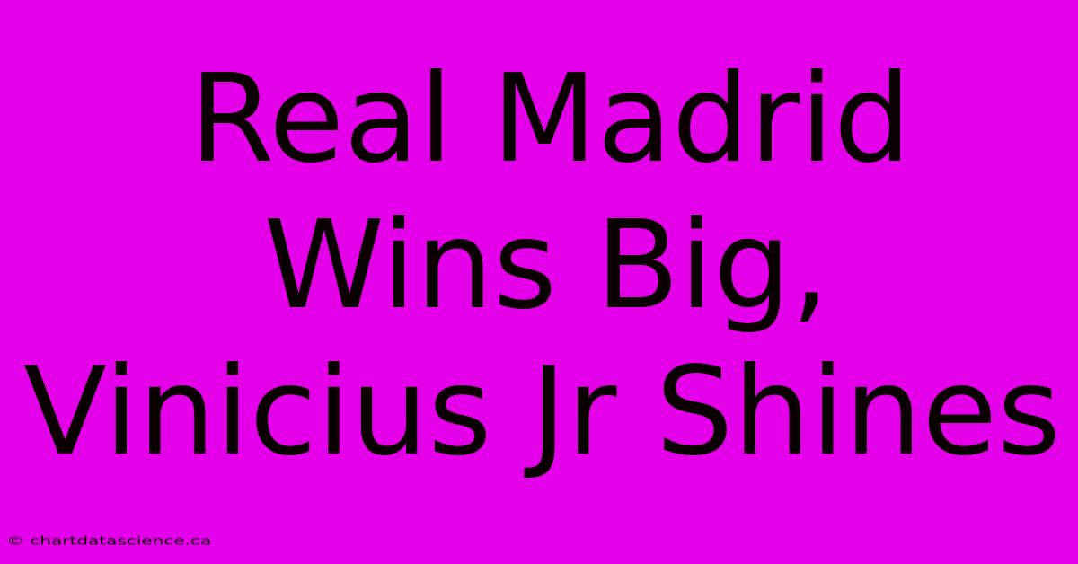 Real Madrid Wins Big, Vinicius Jr Shines