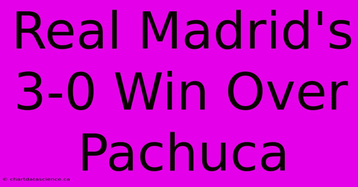 Real Madrid's 3-0 Win Over Pachuca