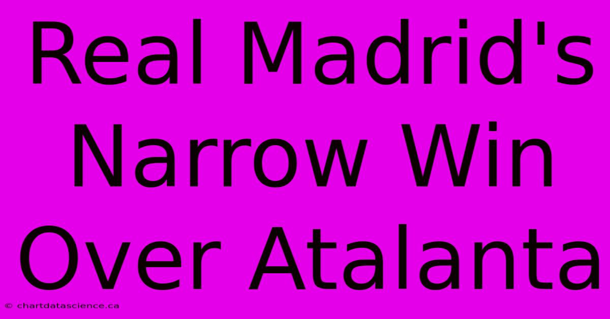 Real Madrid's Narrow Win Over Atalanta