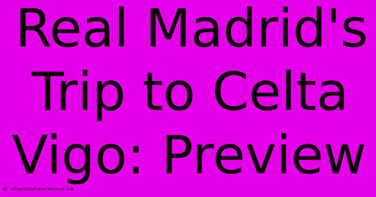 Real Madrid's Trip To Celta Vigo: Preview