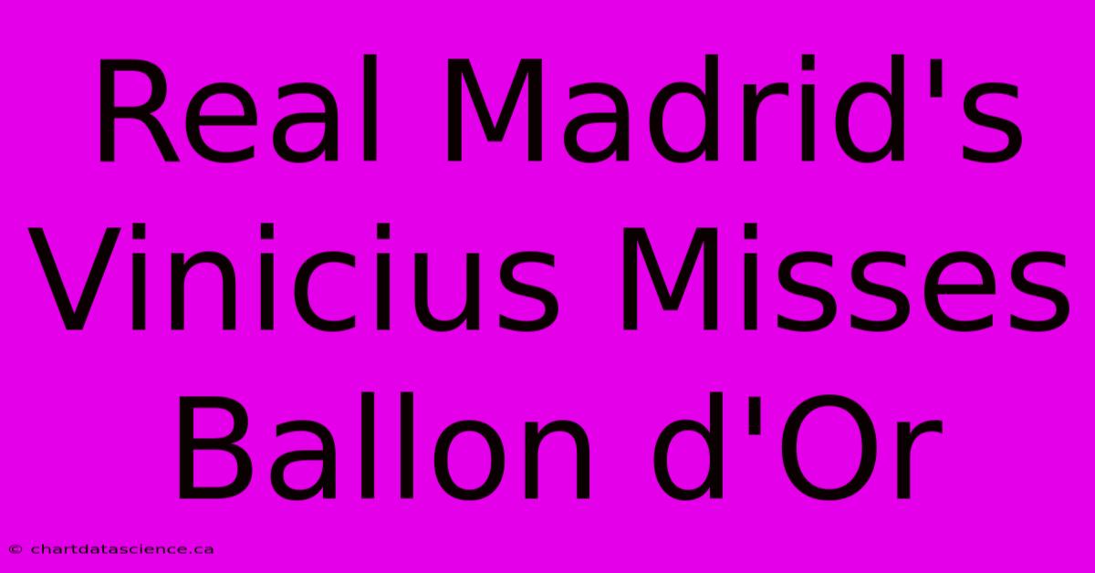 Real Madrid's Vinicius Misses Ballon D'Or 