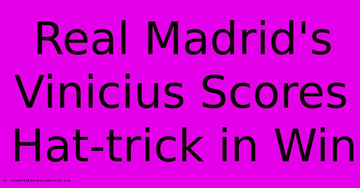 Real Madrid's Vinicius Scores Hat-trick In Win